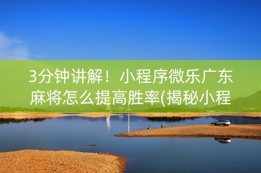 3分钟讲解！小程序微乐广东麻将怎么提高胜率(揭秘小程序系统发好牌)
