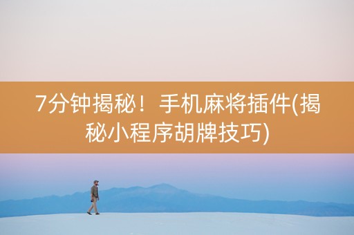 7分钟揭秘！手机麻将插件(揭秘小程序胡牌技巧)