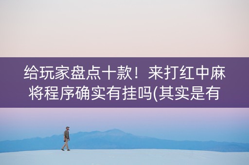 给玩家盘点十款！来打红中麻将程序确实有挂吗(其实是有挂确实有挂)
