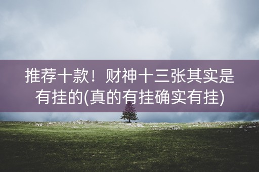 推荐十款！财神十三张其实是有挂的(真的有挂确实有挂)