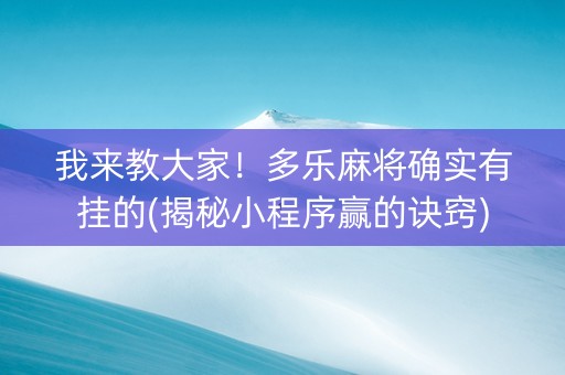 我来教大家！多乐麻将确实有挂的(揭秘小程序赢的诀窍)