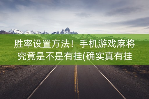 胜率设置方法！手机游戏麻将究竟是不是有挂(确实真有挂)
