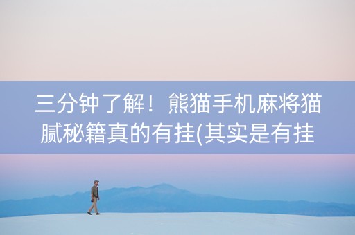 三分钟了解！熊猫手机麻将猫腻秘籍真的有挂(其实是有挂的)