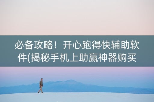 必备攻略！开心跑得快辅助软件(揭秘手机上助赢神器购买)