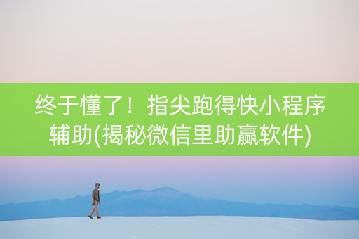 终于懂了！指尖跑得快小程序辅助(揭秘微信里助赢软件)