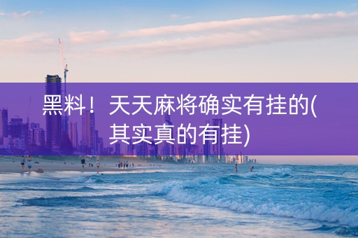 黑料！天天麻将确实有挂的(其实真的有挂)