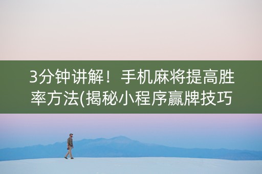 3分钟讲解！手机麻将提高胜率方法(揭秘小程序赢牌技巧)