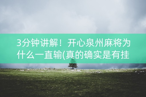 3分钟讲解！开心泉州麻将为什么一直输(真的确实是有挂)