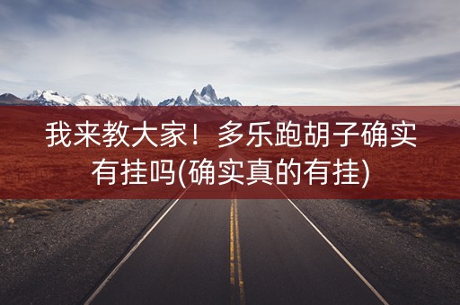 我来教大家！多乐跑胡子确实有挂吗(确实真的有挂)