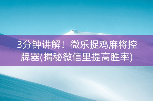 3分钟讲解！微乐捉鸡麻将控牌器(揭秘微信里提高胜率)