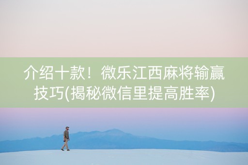 介绍十款！微乐江西麻将输赢技巧(揭秘微信里提高胜率)