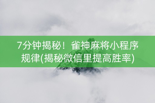 7分钟揭秘！雀神麻将小程序规律(揭秘微信里提高胜率)