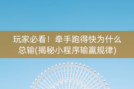 玩家必看！牵手跑得快为什么总输(揭秘小程序输赢规律)