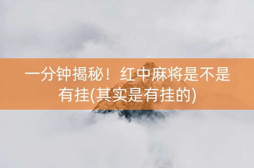 一分钟揭秘！红中麻将是不是有挂(其实是有挂的)