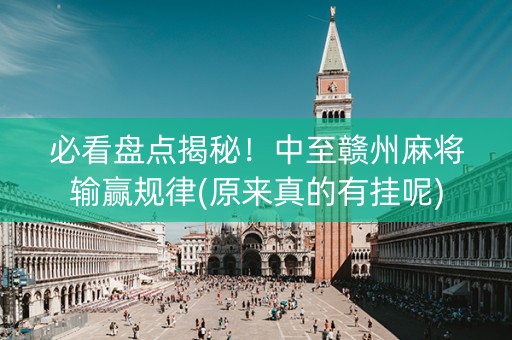 必看盘点揭秘！中至赣州麻将输赢规律(原来真的有挂呢)