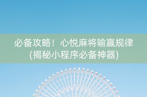 必备攻略！心悦麻将输赢规律(揭秘小程序必备神器)