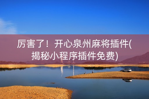 厉害了！开心泉州麻将插件(揭秘小程序插件免费)