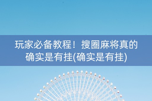 玩家必备教程！搜圈麻将真的确实是有挂(确实是有挂)