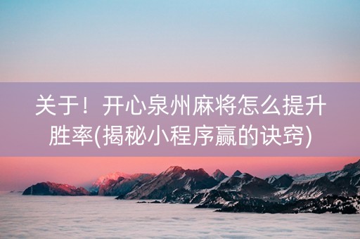 关于！开心泉州麻将怎么提升胜率(揭秘小程序赢的诀窍)