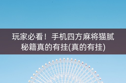 玩家必看！手机四方麻将猫腻秘籍真的有挂(真的有挂)