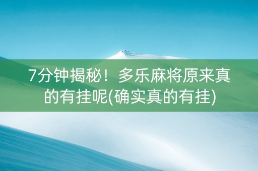 7分钟揭秘！多乐麻将原来真的有挂呢(确实真的有挂)