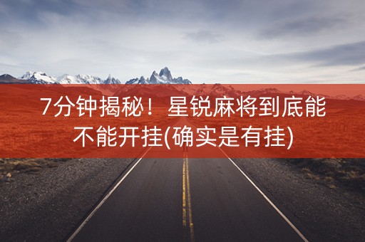 7分钟揭秘！星锐麻将到底能不能开挂(确实是有挂)