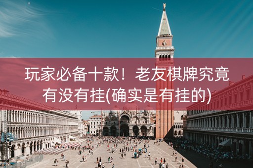 玩家必备十款！老友棋牌究竟有没有挂(确实是有挂的)