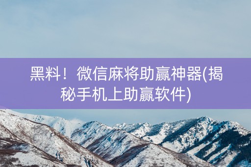 黑料！微信麻将助赢神器(揭秘手机上助赢软件)