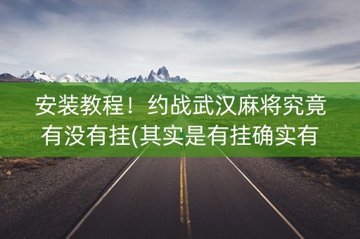 安装教程！约战武汉麻将究竟有没有挂(其实是有挂确实有挂)