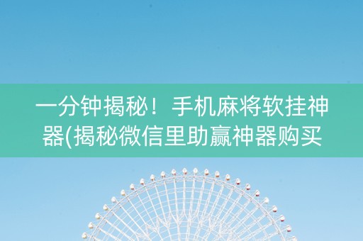 一分钟揭秘！手机麻将软挂神器(揭秘微信里助赢神器购买)