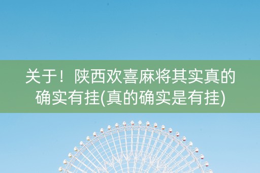 关于！陕西欢喜麻将其实真的确实有挂(真的确实是有挂)
