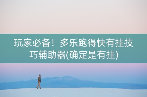 玩家必备！多乐跑得快有挂技巧辅助器(确定是有挂)