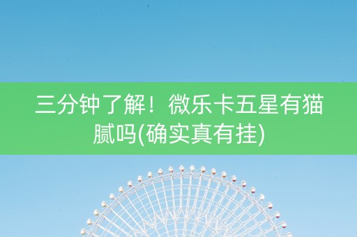 三分钟了解！微乐卡五星有猫腻吗(确实真有挂)