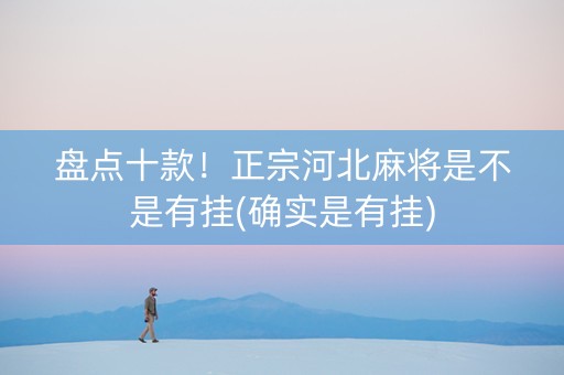盘点十款！正宗河北麻将是不是有挂(确实是有挂)