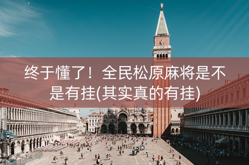 终于懂了！全民松原麻将是不是有挂(其实真的有挂)