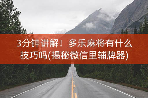 3分钟讲解！多乐麻将有什么技巧吗(揭秘微信里辅牌器)