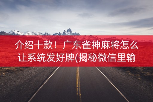 介绍十款！广东雀神麻将怎么让系统发好牌(揭秘微信里输赢规律)
