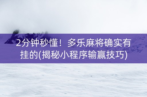 2分钟秒懂！多乐麻将确实有挂的(揭秘小程序输赢技巧)