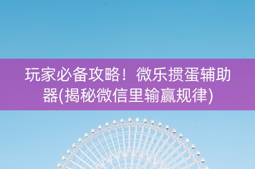 玩家必备攻略！微乐掼蛋辅助器(揭秘微信里输赢规律)