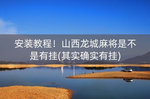 安装教程！山西龙城麻将是不是有挂(其实确实有挂)
