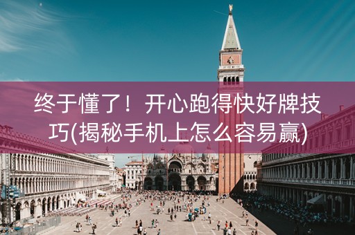 终于懂了！开心跑得快好牌技巧(揭秘手机上怎么容易赢)