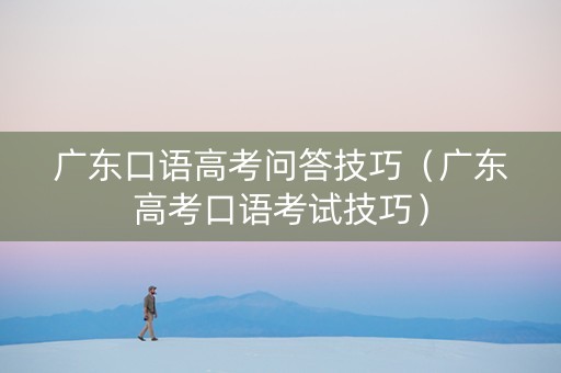 广东口语高考问答技巧（广东高考口语考试技巧）