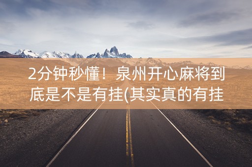 2分钟秒懂！泉州开心麻将到底是不是有挂(其实真的有挂)