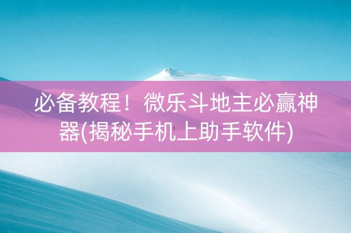 必备教程！微乐斗地主必赢神器(揭秘手机上助手软件)