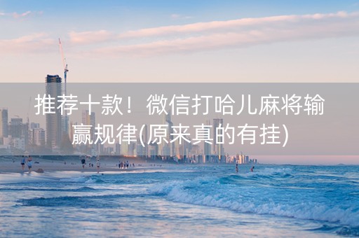 推荐十款！微信打哈儿麻将输赢规律(原来真的有挂)