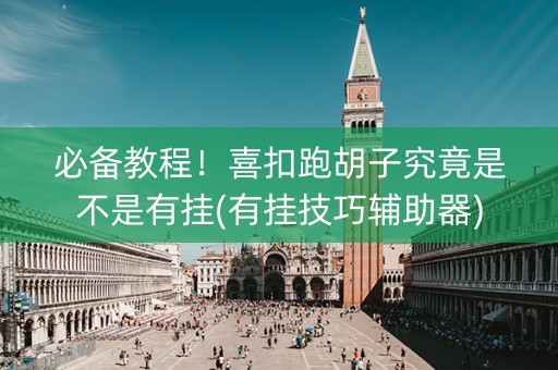 必备教程！喜扣跑胡子究竟是不是有挂(有挂技巧辅助器)