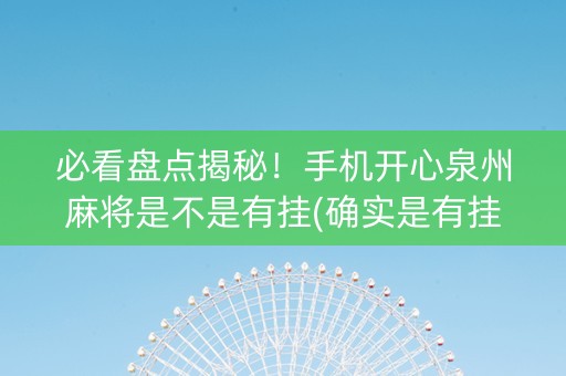 必看盘点揭秘！手机开心泉州麻将是不是有挂(确实是有挂的)
