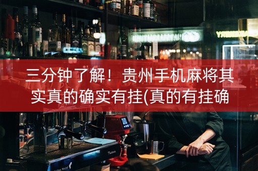 三分钟了解！贵州手机麻将其实真的确实有挂(真的有挂确实有挂)