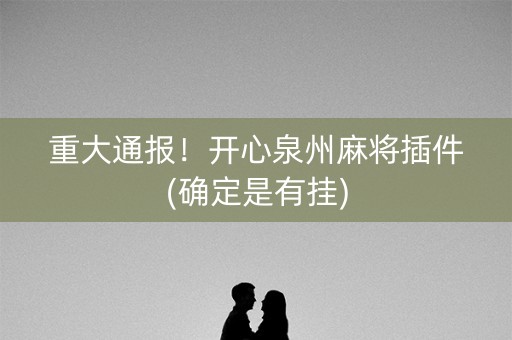 重大通报！开心泉州麻将插件(确定是有挂)