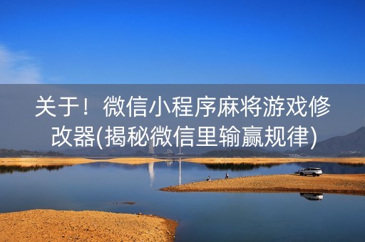 关于！微信小程序麻将游戏修改器(揭秘微信里输赢规律)
